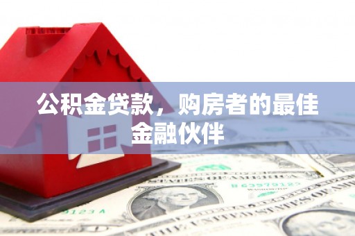 淡水公积金贷款，购房者的最佳金融伙伴