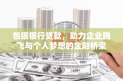 淡水包银银行贷款，助力企业腾飞与个人梦想的金融桥梁