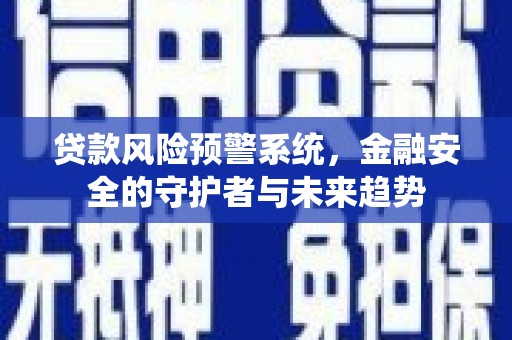 淡水贷款风险预警系统，金融安全的守护者与未来趋势