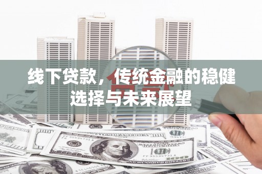 淡水线下贷款，传统金融的稳健选择与未来展望