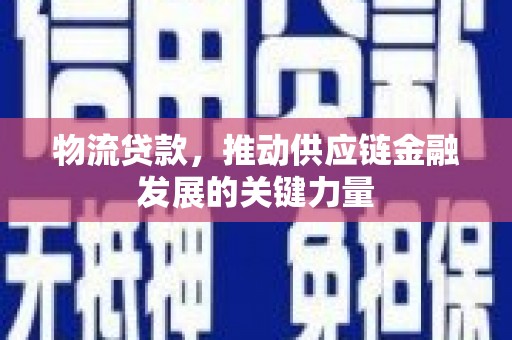 淡水物流贷款，推动供应链金融发展的关键力量