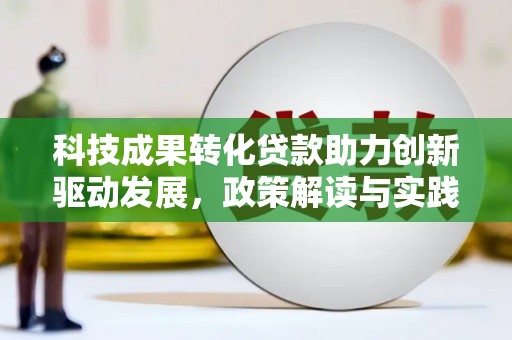 淡水科技成果转化贷款助力创新驱动发展，政策解读与实践探索