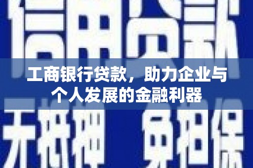 淡水工商银行贷款，助力企业与个人发展的金融利器