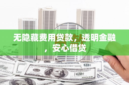 淡水无隐藏费用贷款，透明金融，安心借贷