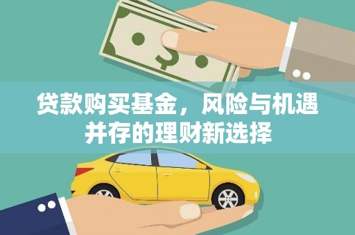 淡水贷款购买基金，风险与机遇并存的理财新选择