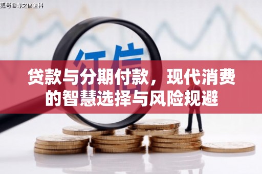 淡水贷款与分期付款，现代消费的智慧选择与风险规避