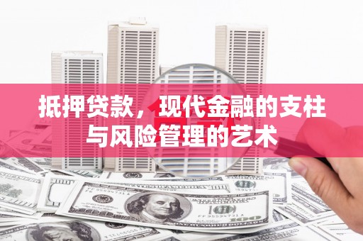 淡水抵押贷款，现代金融的支柱与风险管理的艺术