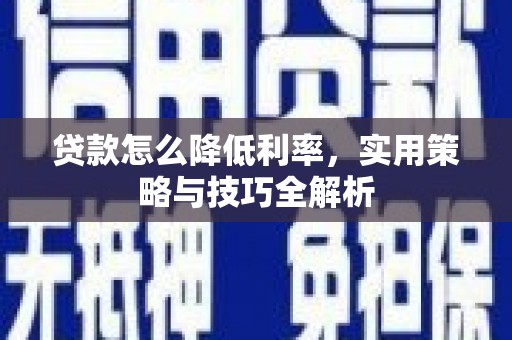 淡水贷款怎么降低利率，实用策略与技巧全解析