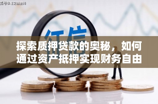 淡水探索质押贷款的奥秘，如何通过资产抵押实现财务自由