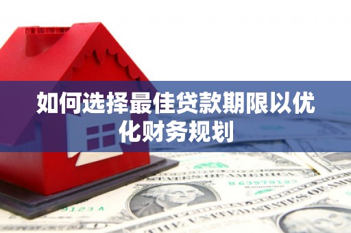 淡水如何选择最佳贷款期限以优化财务规划