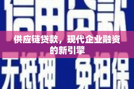 淡水供应链贷款，现代企业融资的新引擎