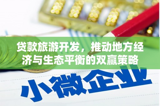 淡水贷款旅游开发，推动地方经济与生态平衡的双赢策略