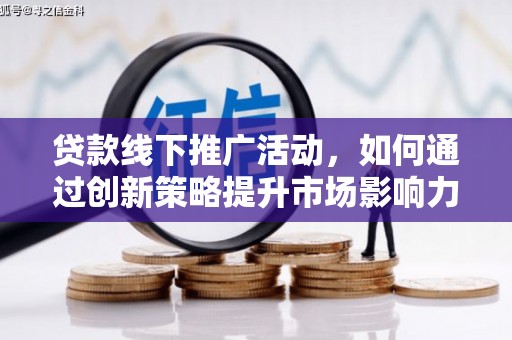 淡水贷款线下推广活动，如何通过创新策略提升市场影响力
