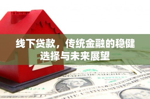 淡水线下贷款，传统金融的稳健选择与未来展望