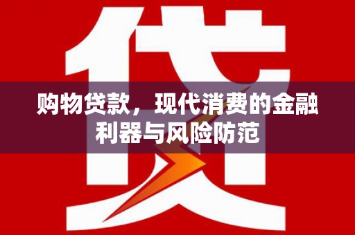 淡水购物贷款，现代消费的金融利器与风险防范