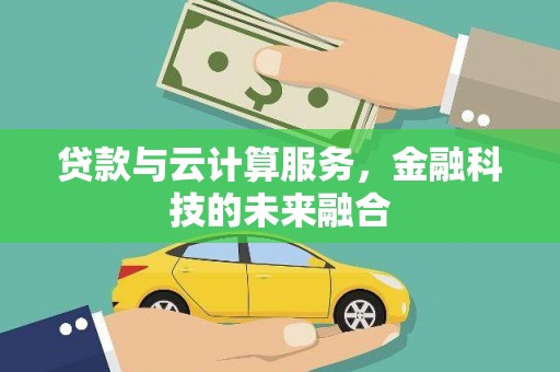 淡水贷款与云计算服务，金融科技的未来融合