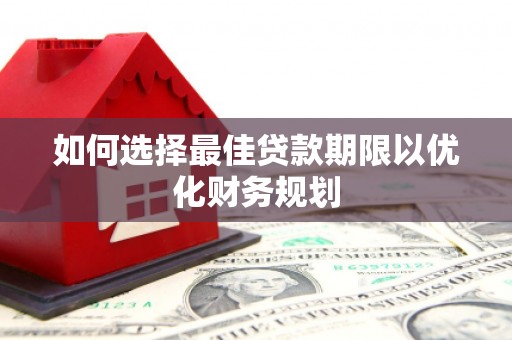 淡水如何选择最佳贷款期限以优化财务规划