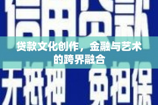 淡水贷款文化创作，金融与艺术的跨界融合