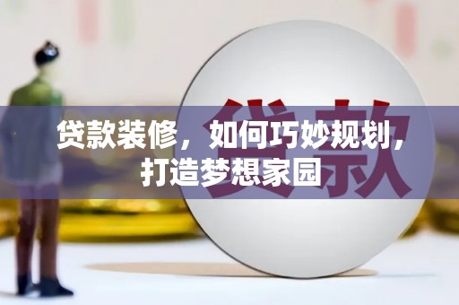 淡水贷款装修，如何巧妙规划，打造梦想家园