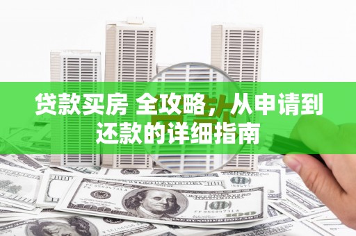 淡水贷款买房 全攻略，从申请到还款的详细指南