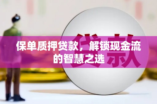 淡水保单质押贷款，解锁现金流的智慧之选