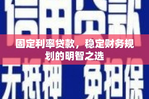 淡水固定利率贷款，稳定财务规划的明智之选