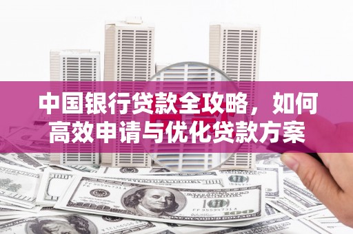 淡水中国银行贷款全攻略，如何高效申请与优化贷款方案