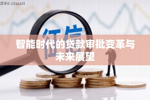 淡水智能时代的贷款审批变革与未来展望
